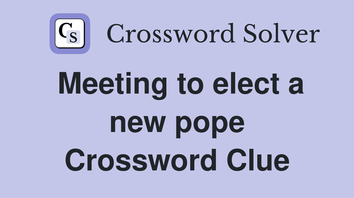 Meeting to elect a new pope Crossword Clue
