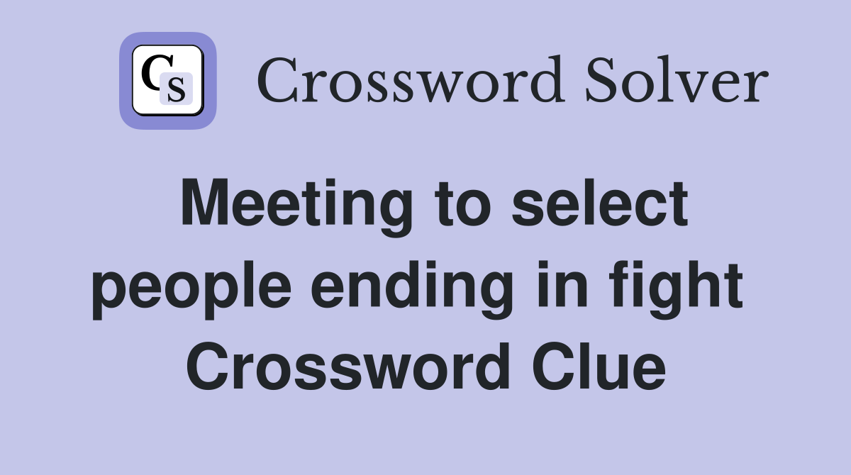 Meeting to select people ending in fight  Crossword Clue
