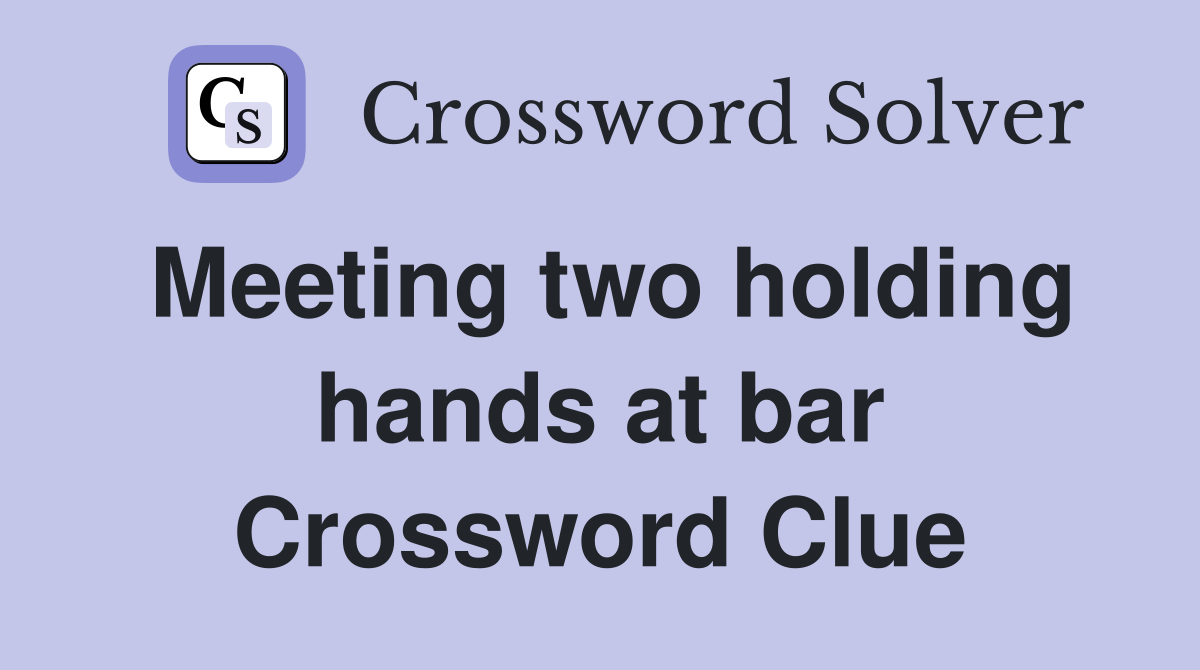 Meeting two holding hands at bar Crossword Clue