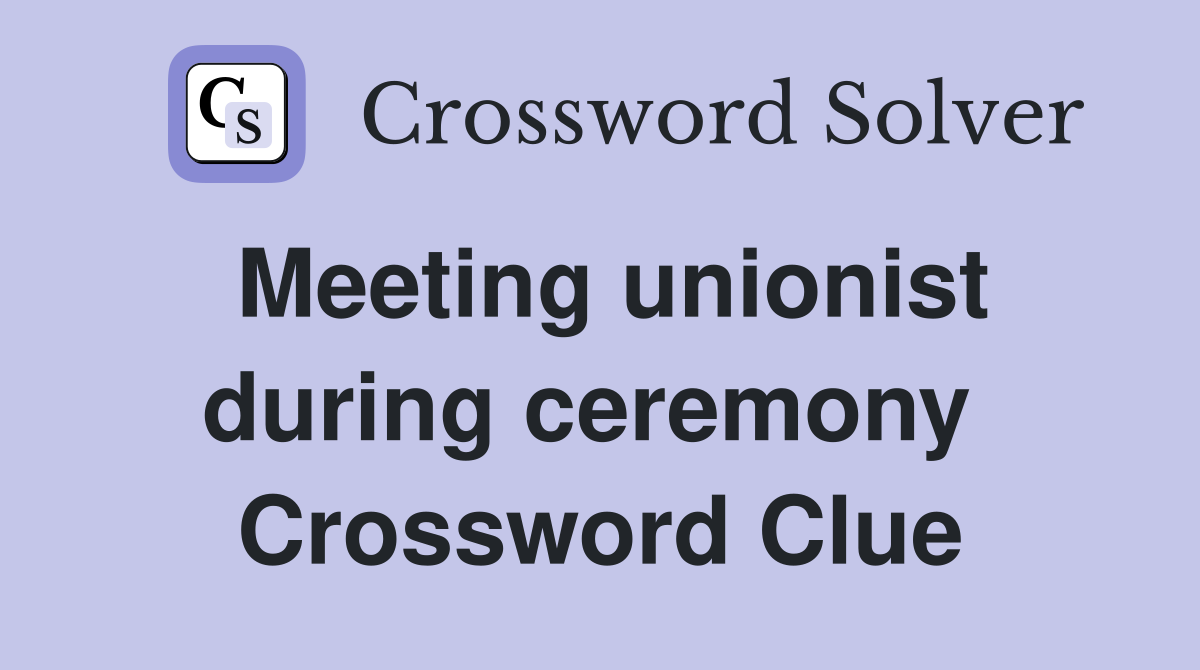 Meeting unionist during ceremony  Crossword Clue
