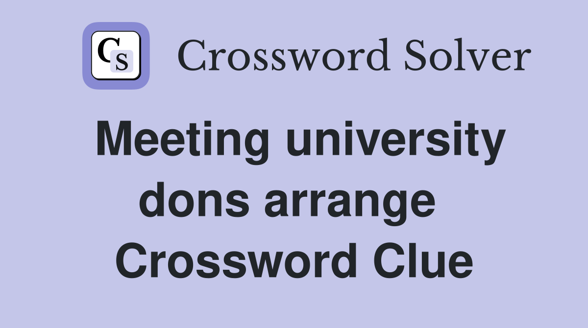 Meeting university dons arrange  Crossword Clue