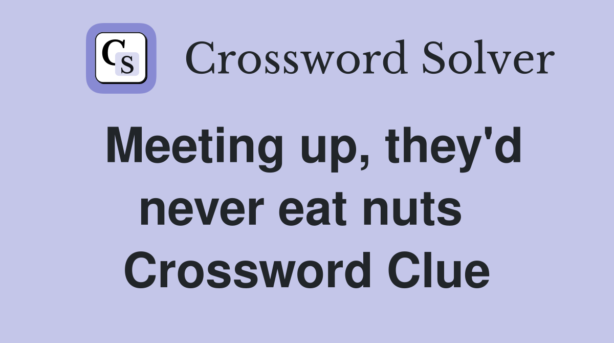 Meeting up, they'd never eat nuts  Crossword Clue