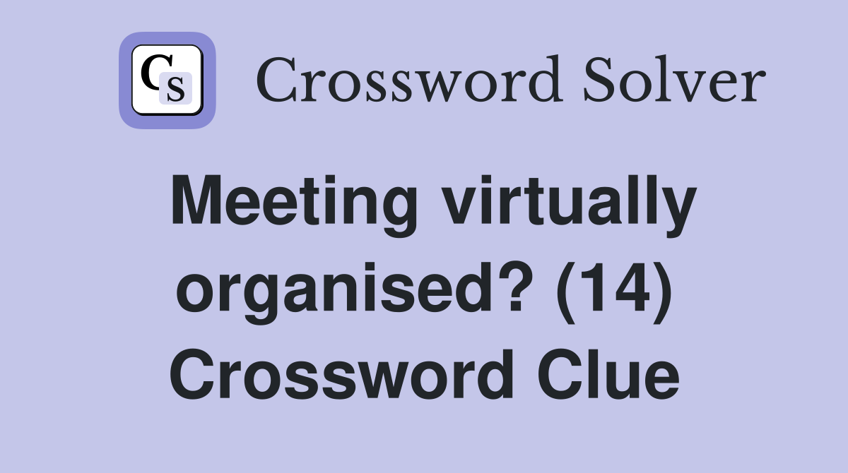 Meeting virtually organised? (14) Crossword Clue