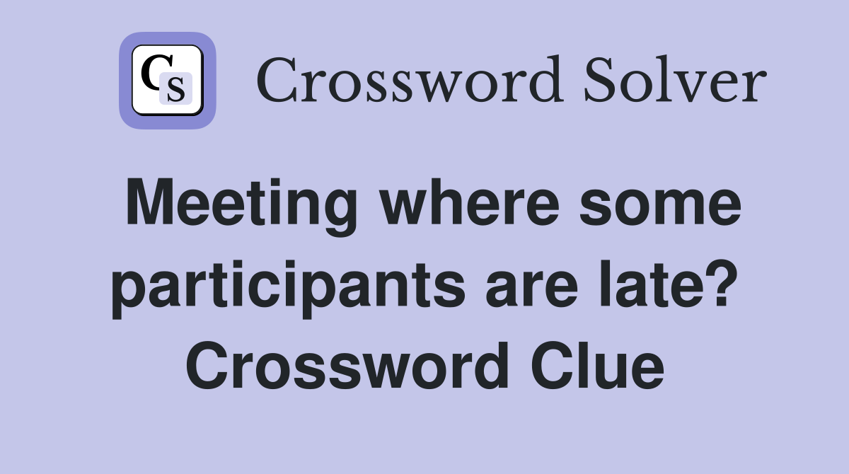 Meeting where some participants are late? Crossword Clue