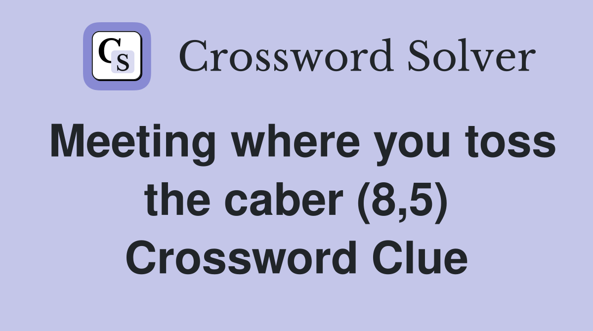 Meeting where you toss the caber (8,5) Crossword Clue