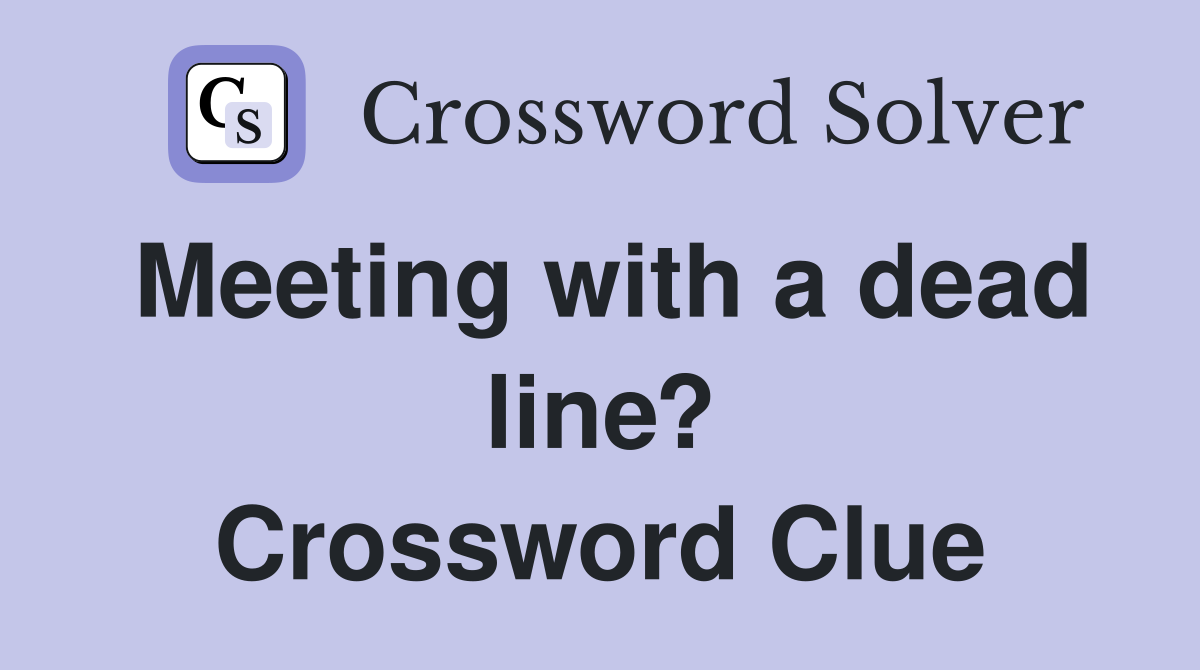 Meeting with a dead line? Crossword Clue