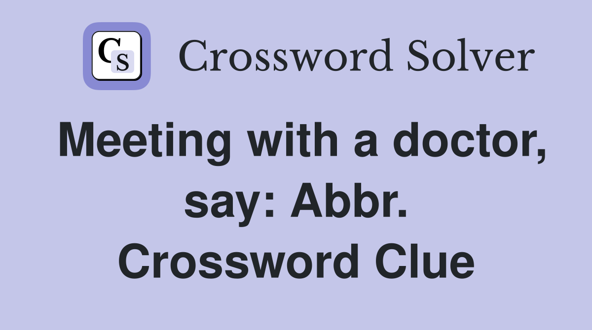 Meeting with a doctor, say: Abbr. Crossword Clue