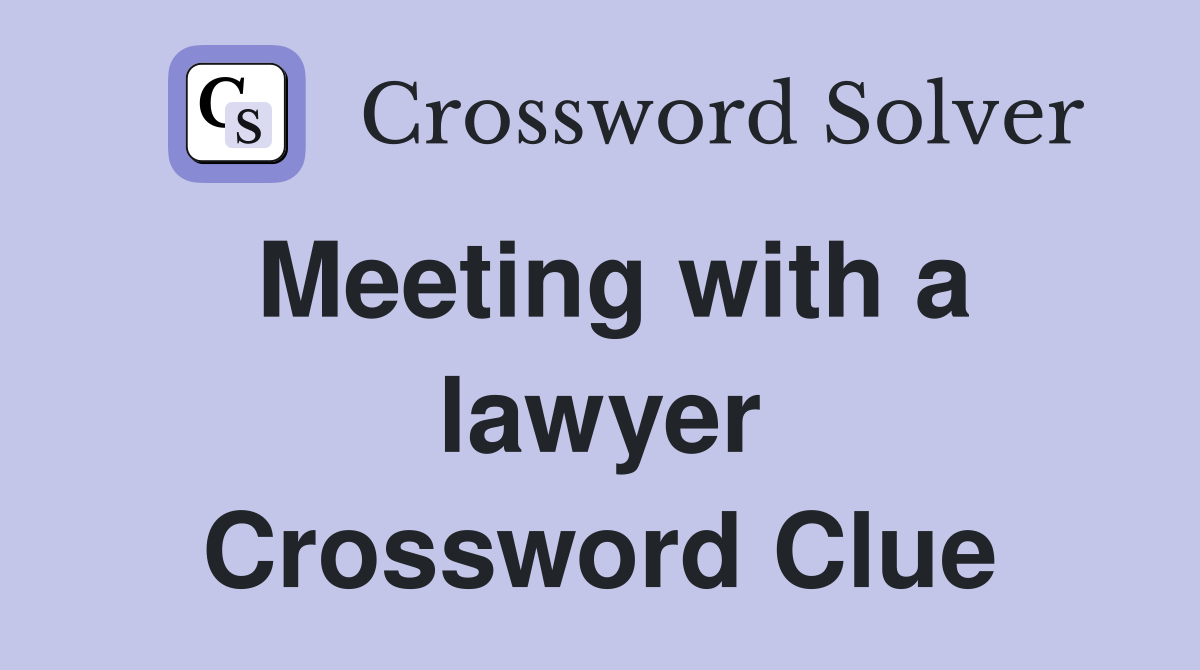 Meeting with a lawyer Crossword Clue