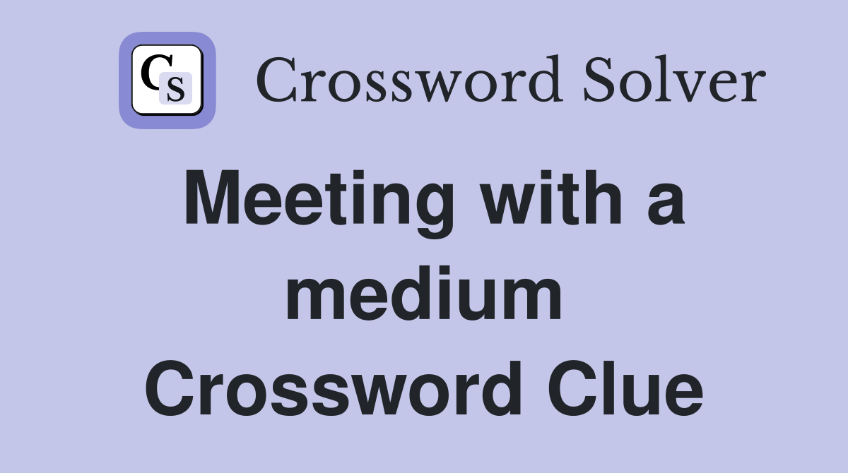 Meeting with a medium Crossword Clue