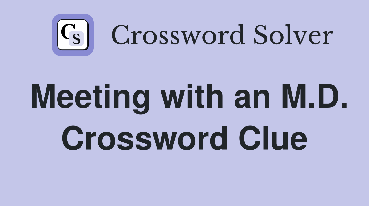 Meeting with an M.D. Crossword Clue