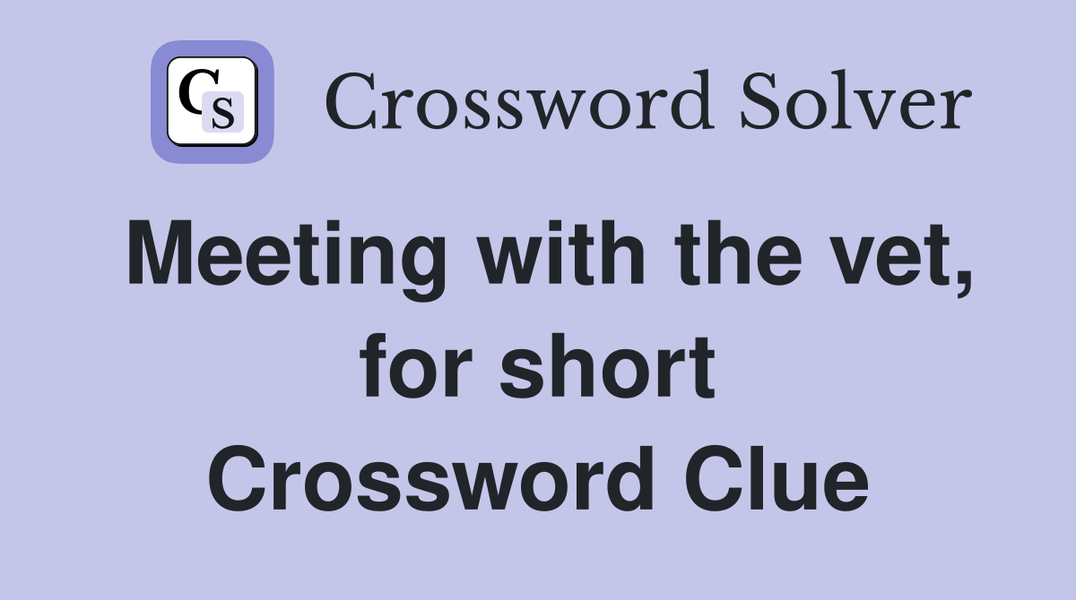 Meeting with the vet, for short Crossword Clue