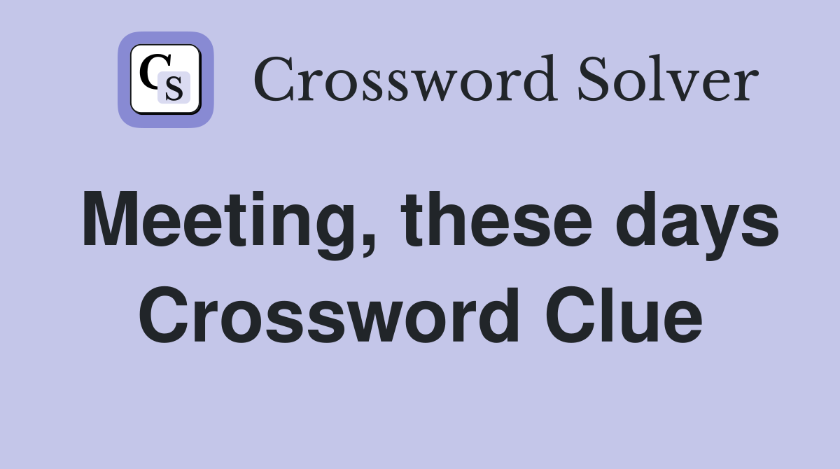Meeting, these days Crossword Clue