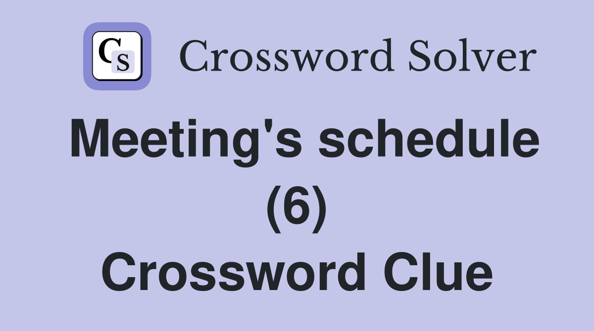 Meeting's schedule (6) Crossword Clue