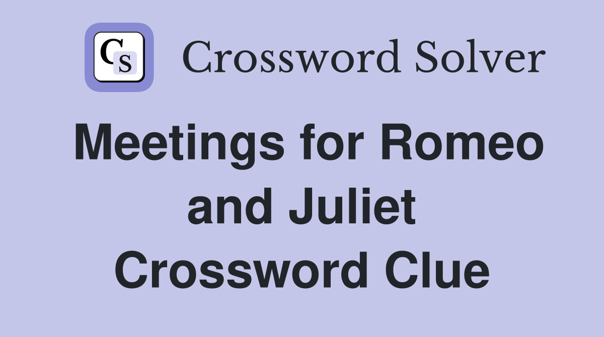 Meetings for Romeo and Juliet Crossword Clue