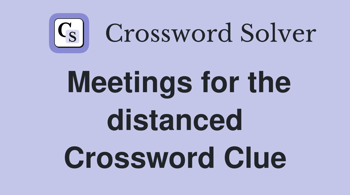 Meetings for the distanced Crossword Clue
