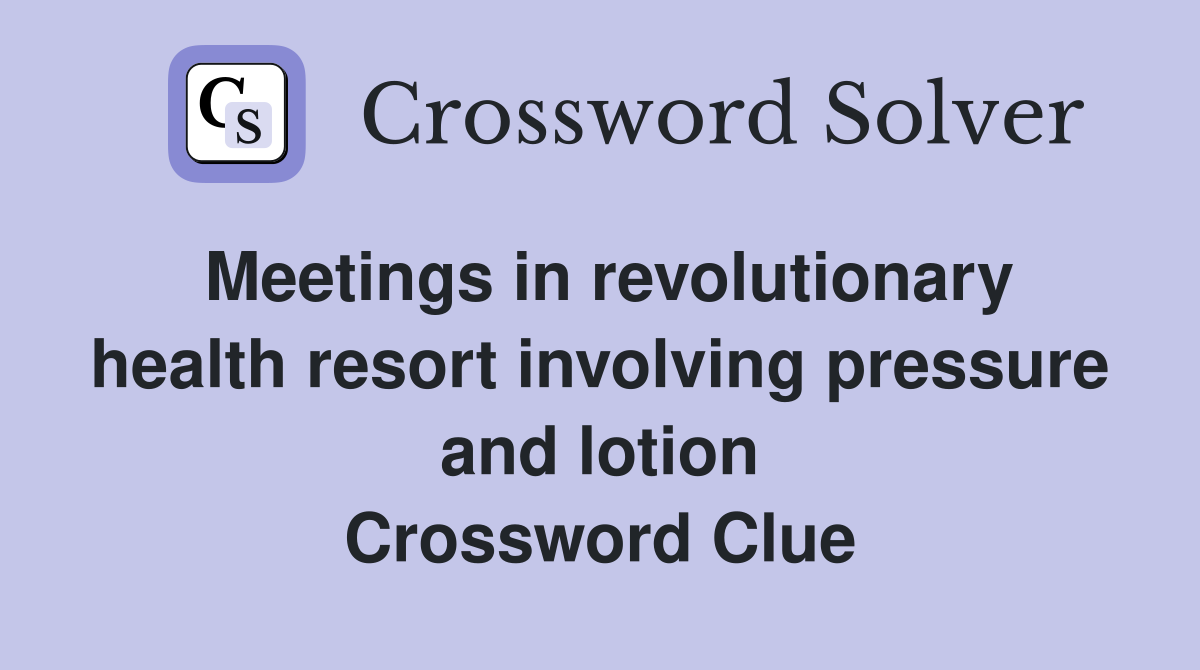 Meetings in revolutionary health resort involving pressure and lotion Crossword Clue