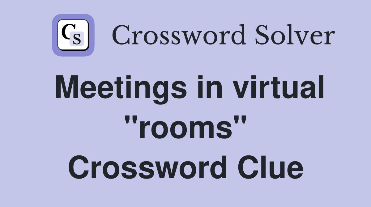 Meetings in virtual "rooms" Crossword Clue