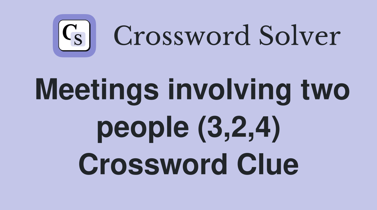 Meetings involving two people (3 2 4) Crossword Clue Answers