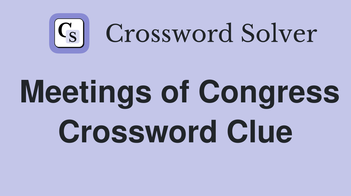 Meetings of Congress Crossword Clue