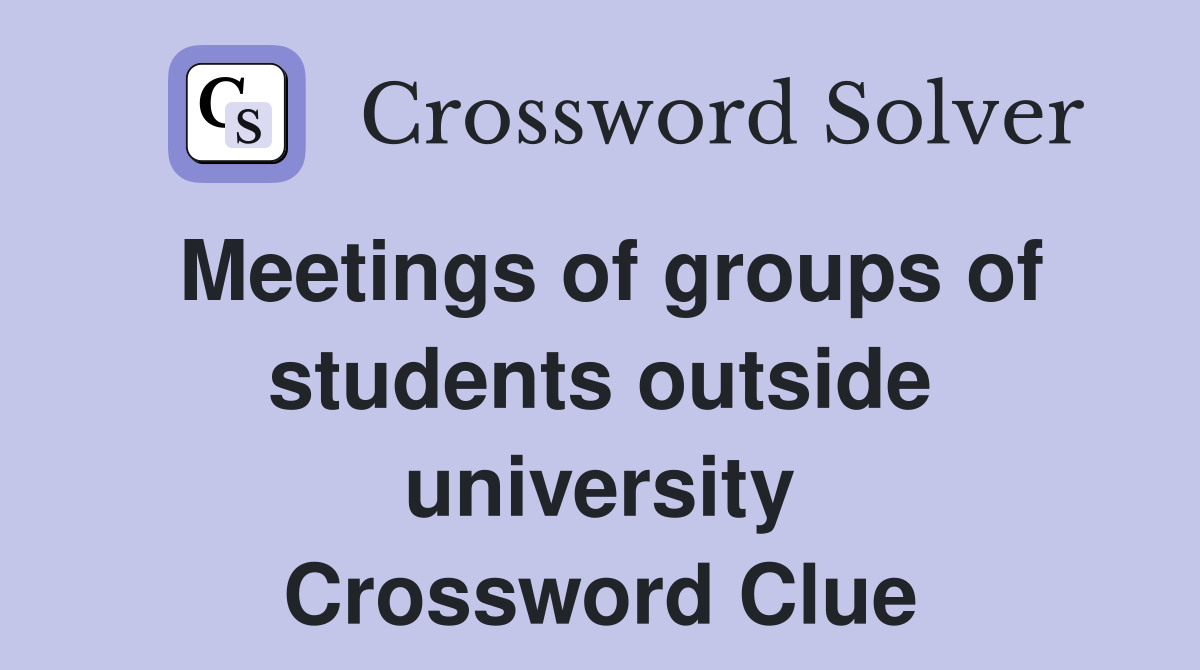 Meetings of groups of students outside university Crossword Clue