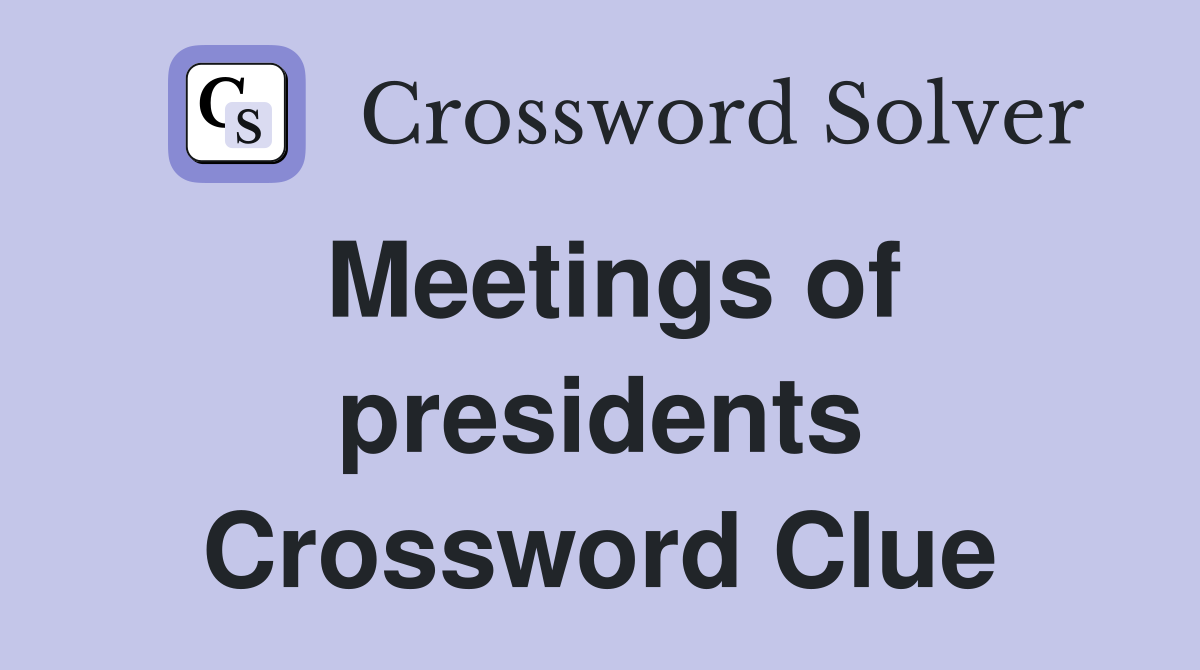 Meetings of presidents Crossword Clue