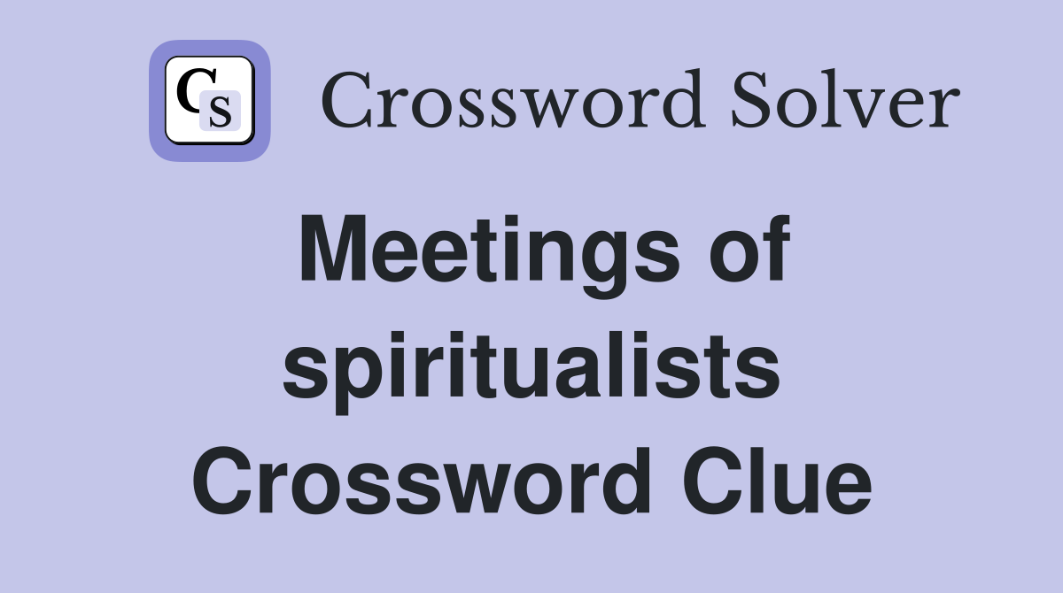 Meetings of spiritualists Crossword Clue