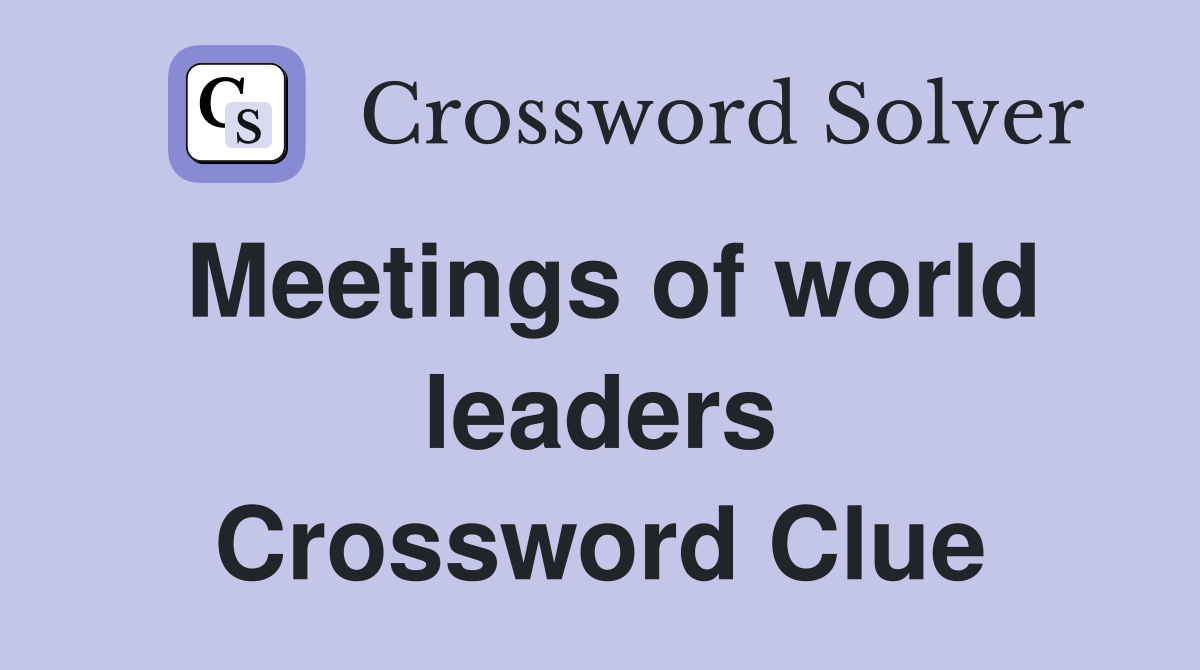 Meetings of world leaders Crossword Clue