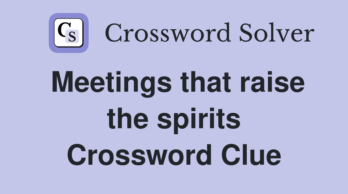 Meetings that raise the spirits Crossword Clue