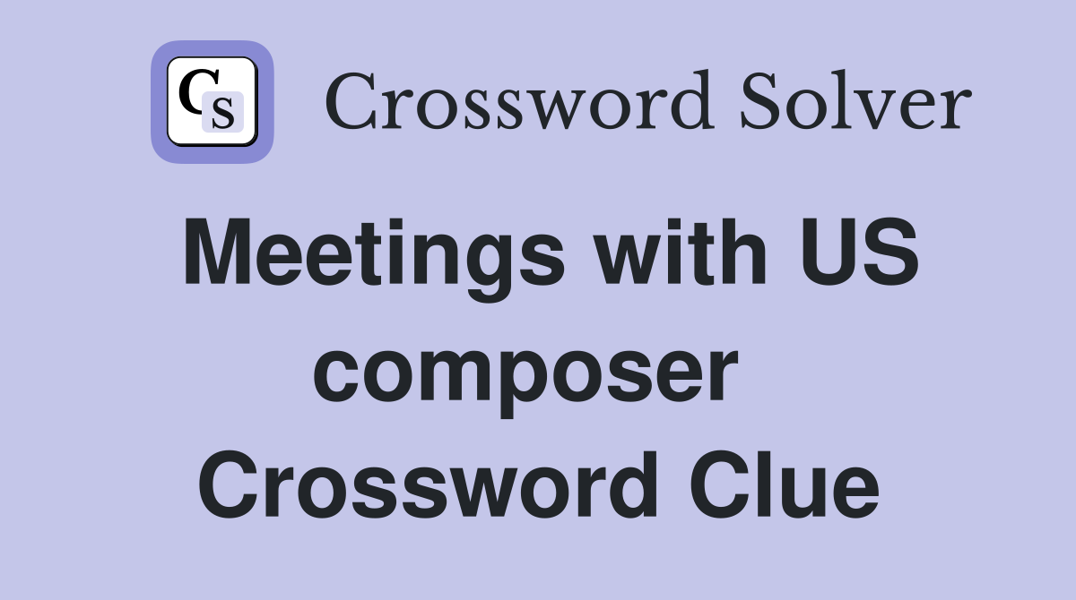 Meetings with US composer  Crossword Clue