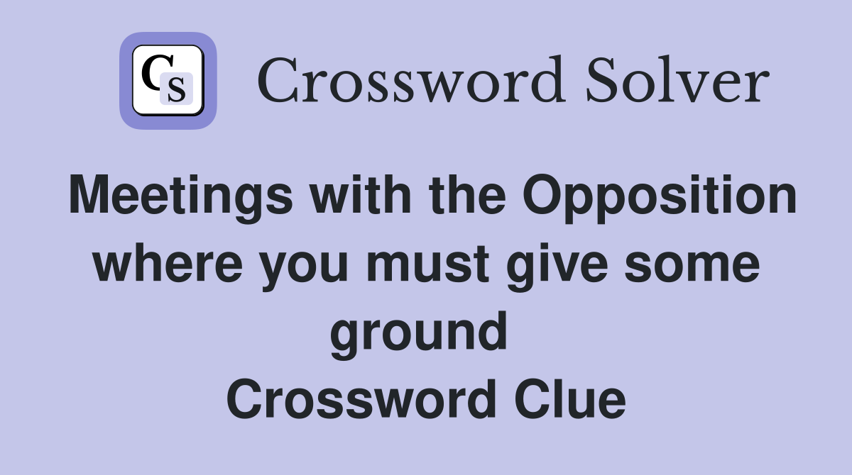 Meetings with the Opposition where you must give some ground  Crossword Clue