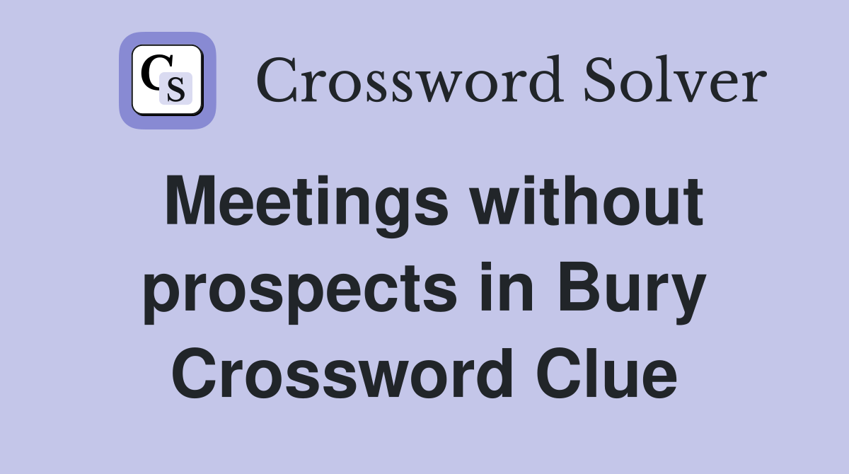 Meetings without prospects in Bury Crossword Clue