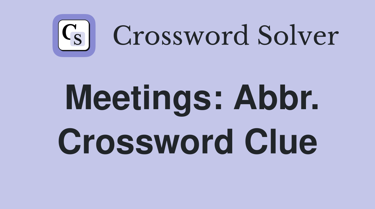 Meetings: Abbr. Crossword Clue