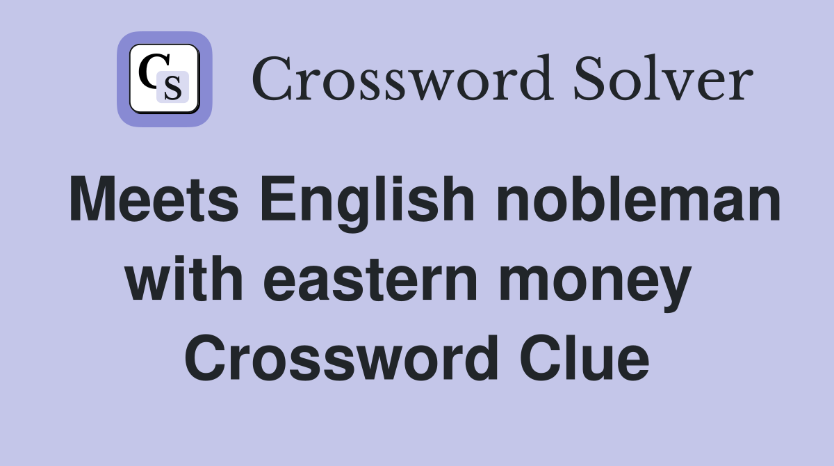 Meets English nobleman with eastern money  Crossword Clue