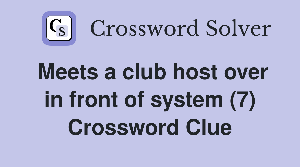 Meets a club host over in front of system (7) Crossword Clue