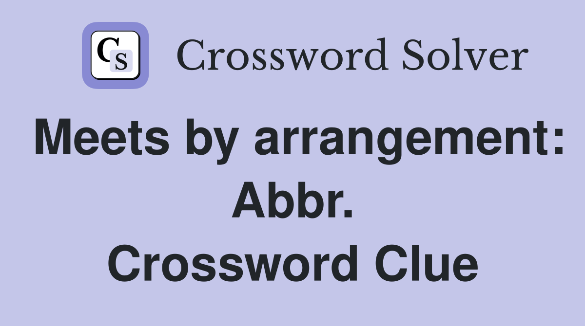 Meets by arrangement: Abbr. Crossword Clue