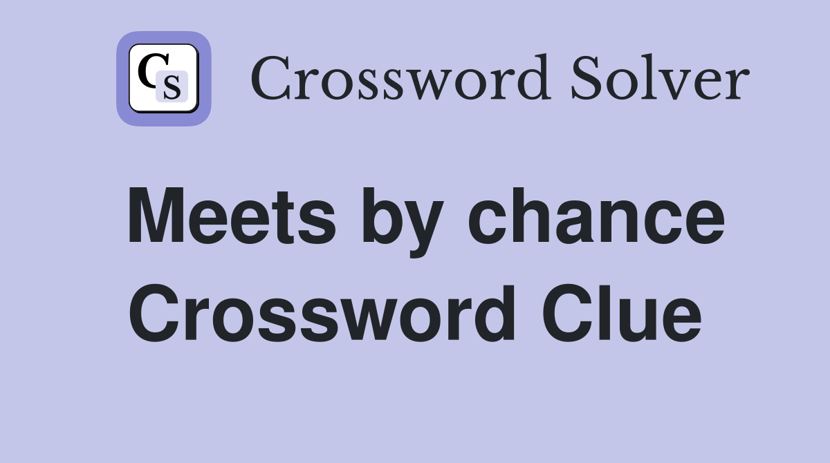 Meets by chance Crossword Clue