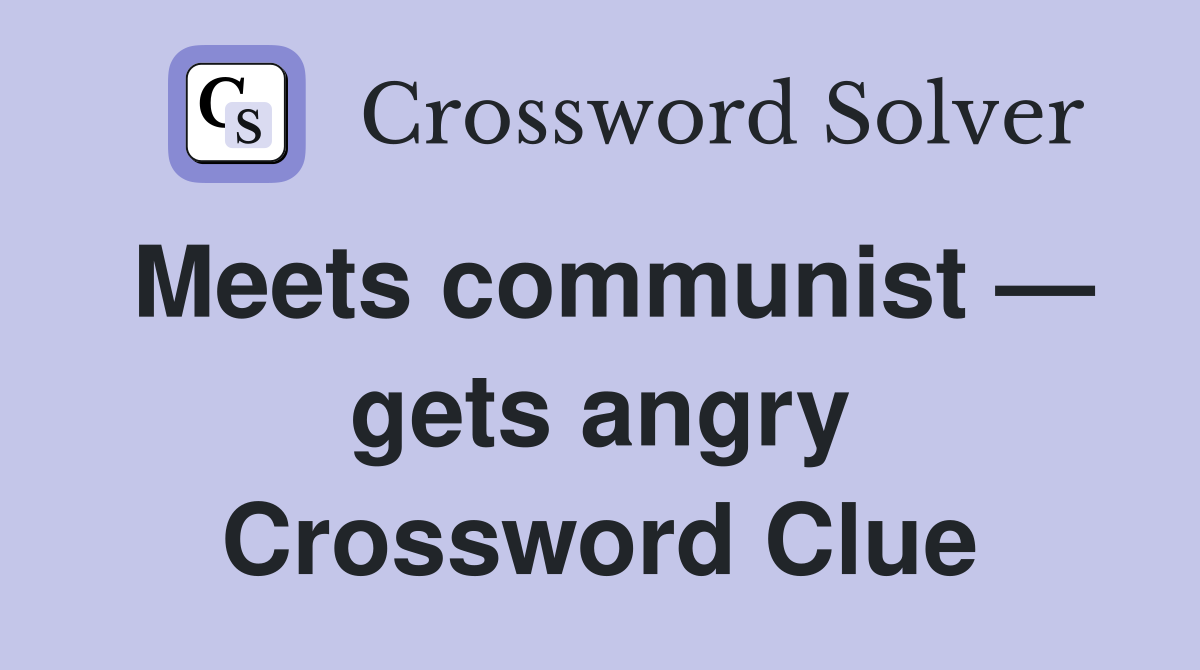 Meets communist — gets angry Crossword Clue