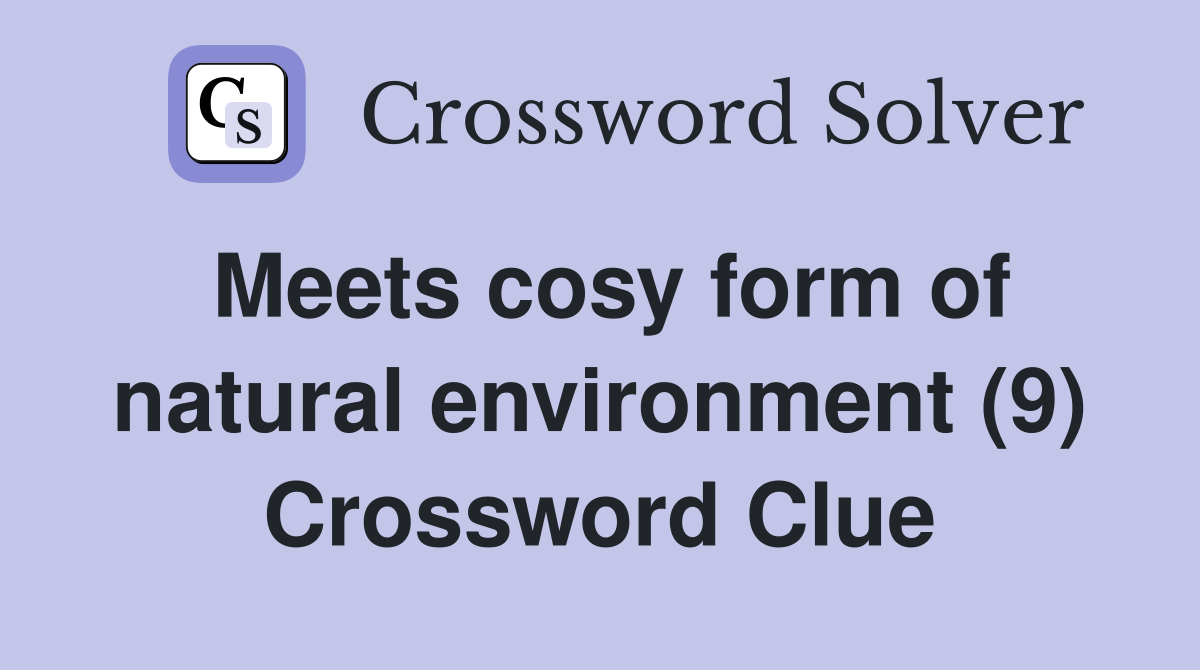Meets cosy form of natural environment (9) Crossword Clue