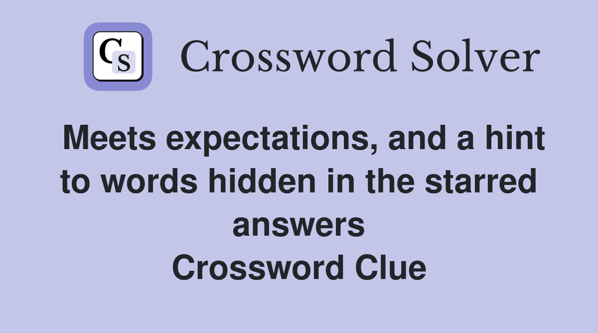 Meets expectations, and a hint to words hidden in the starred answers Crossword Clue