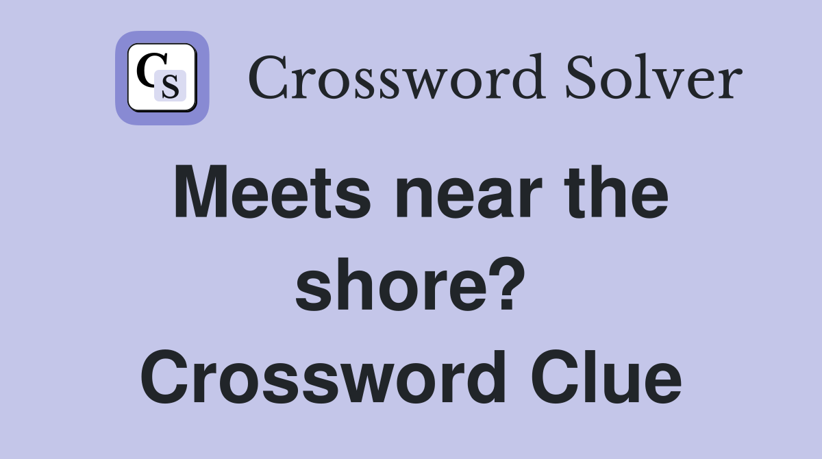 Meets near the shore? Crossword Clue