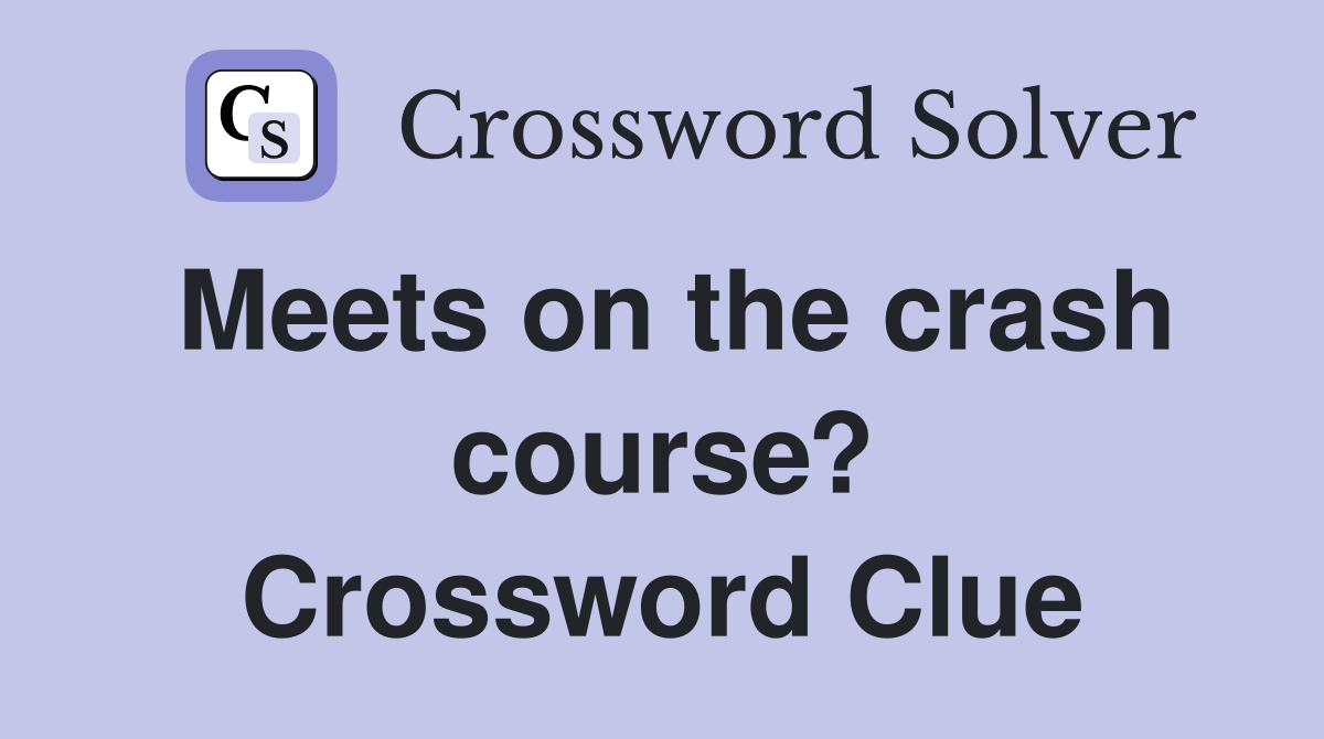 Meets on the crash course? Crossword Clue
