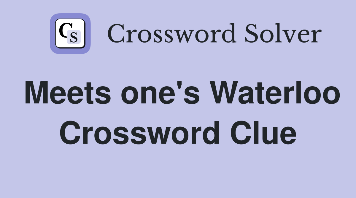 Meets one's Waterloo Crossword Clue