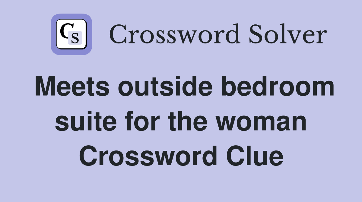 Meets outside bedroom suite for the woman Crossword Clue