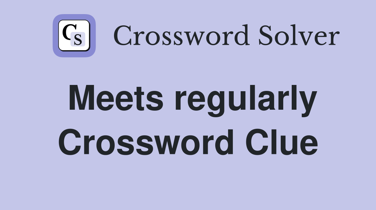 Meets regularly Crossword Clue