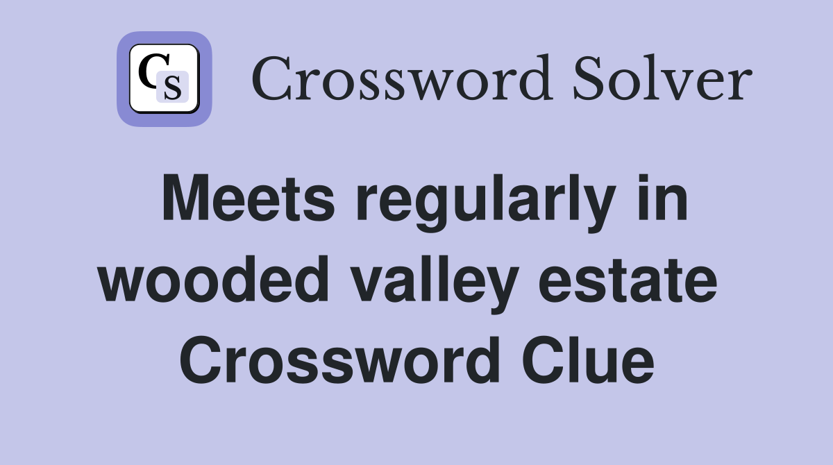 Meets regularly in wooded valley estate  Crossword Clue