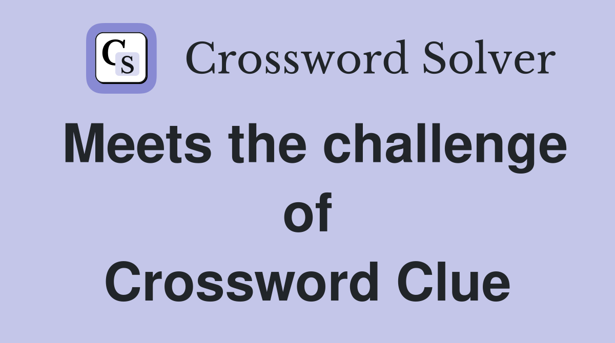 Meets the challenge of Crossword Clue