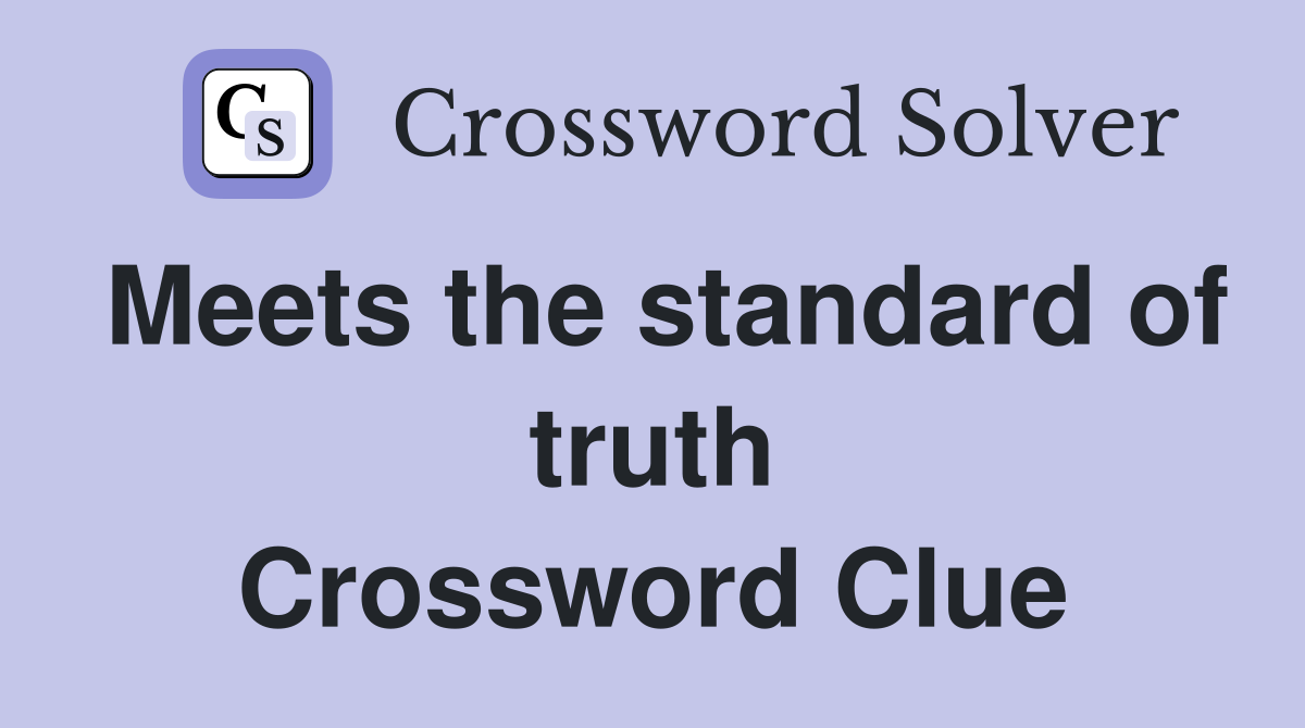 Meets the standard of truth Crossword Clue
