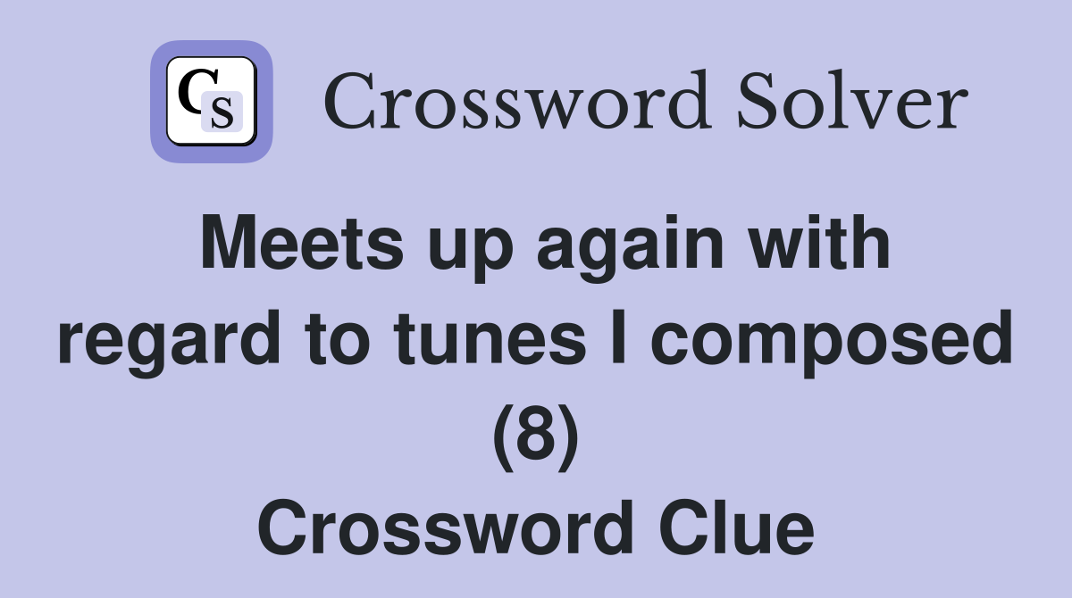 Meets up again with regard to tunes I composed (8) Crossword Clue