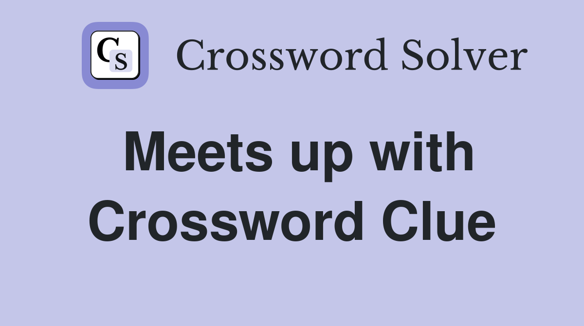 Meets up with Crossword Clue