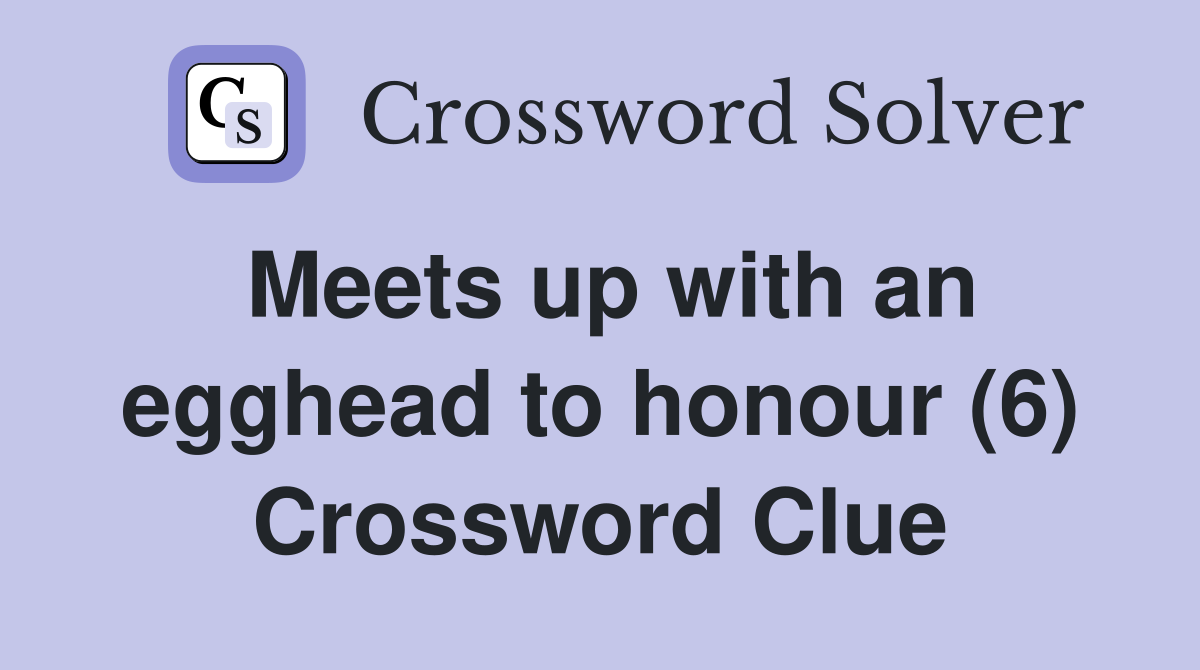 Meets up with an egghead to honour (6) Crossword Clue